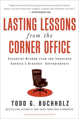 Lasting Lessons from the Corner Office: Essential Wisdom from the Twentieth Century's Greatest Entrepreneurs de Todd G Buchholz