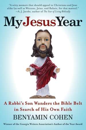 My Jesus Year: A Rabbi's Son Wanders the Bible Belt in Search of His Own Faith de Benyamin Cohen