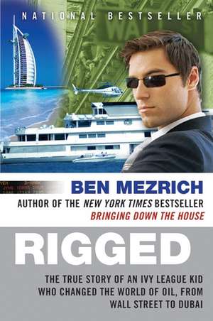 Rigged: The True Story of an Ivy League Kid Who Changed the World of Oil, from Wall Street to Dubai de Ben Mezrich