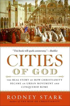 Cities of God: The Real Story of How Christianity Became an Urban Movement and Conquered Rome de Rodney Stark