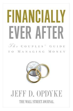 Financially Ever After: The Couples' Guide to Managing Money de Jeff D. Opdyke