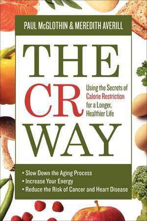 The CR Way: Using the Secrets of Calorie Restriction for a Longer, Healthier Life de Paul McGlothin