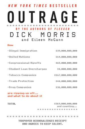 Outrage: How Illegal Immigration, the United Nations, Congressional Ripoffs, Student Loan Overcharges, Tobacco Companies, Trade Protection, and Drug Companies Are Ripping Us Off . . . and What to Do About It de Dick Morris