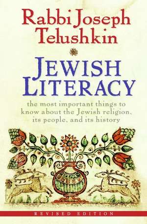 Jewish Literacy Revised Ed: The Most Important Things to Know About the Jewish Religion, Its People, and Its History de Joseph Telushkin