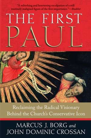 The First Paul: Reclaiming the Radical Visionary Behind the Church's Conservative Icon de Marcus J. Borg