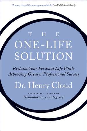 The One-Life Solution: Reclaim Your Personal Life While Achieving Greater Professional Success de Henry Cloud