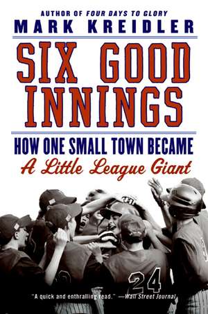 Six Good Innings: How One Small Town Became a Little League Giant de Mark Kreidler