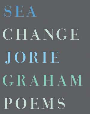 Sea Change: Poems de Jorie Graham