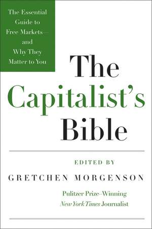 The Capitalist's Bible: The Essential Guide to Free Markets--and Why They Matter to You de Gretchen Morgenson