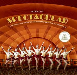 Radio City Spectacular: A Photographic History of the Rockettes and Christmas Spectacular de Radio City Entertainment