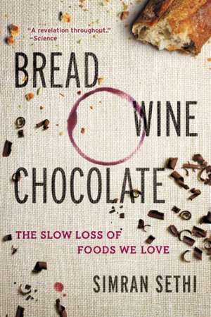 Bread, Wine, Chocolate: The Slow Loss of Foods We Love de Simran Sethi