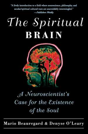 The Spiritual Brain: A Neuroscientist's Case for the Existence of the Soul de Mario Beauregard