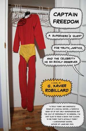 Captain Freedom: A Superhero's Quest for Truth, Justice, and the Celebrity He So Richly Deserves de G. Xavier Robillard