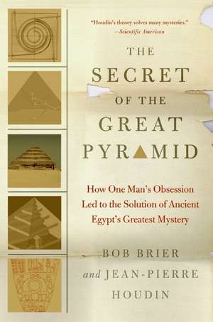 The Secret of the Great Pyramid: How One Man's Obsession Led to the Solution of Ancient Egypt's Greatest Mystery de Bob Brier