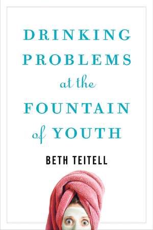 Drinking Problems at the Fountain of Youth de Beth Teitell