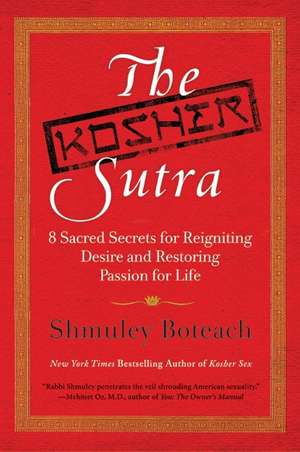 The Kosher Sutra: Eight Sacred Secrets for Reigniting Desire and Restoring Passion for Life de Rabbi Shmuley Boteach