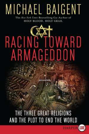 Racing Toward Armageddon: The Three Great Religions and the Plot to End the World de Michael Baigent