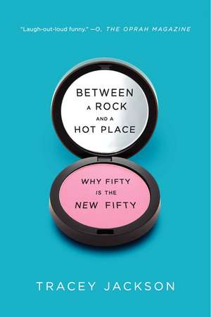 Between a Rock and a Hot Place: Why Fifty Is the New Fifty de Tracey Jackson