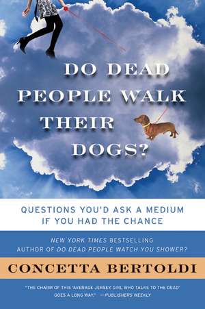 Do Dead People Walk Their Dogs?: Questions You'd Ask a Medium If You Had the Chance de Concetta Bertoldi