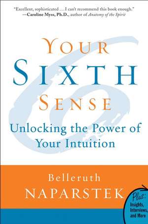 Your Sixth Sense: Unlocking the Power of Your Intuition de Belleruth Naparstek