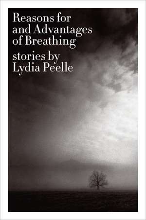 Reasons for and Advantages of Breathing: Stories de Lydia Peelle