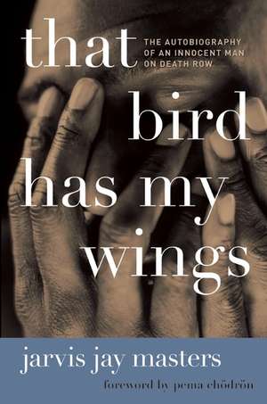 That Bird Has My Wings: The Autobiography of an Innocent Man on Death Row de Jarvis Jay Masters