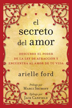 El secreto del amor: Descubre el poder de la ley de atracción y encuentra al amor de tu vida de Arielle Ford