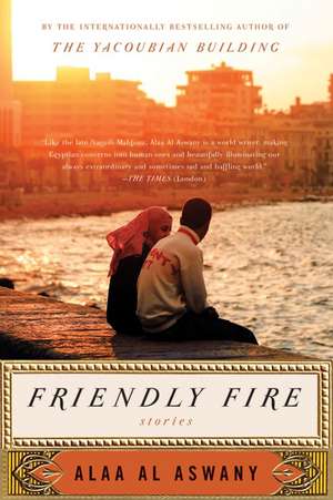 Friendly Fire: Stories de Alaa Al Aswany