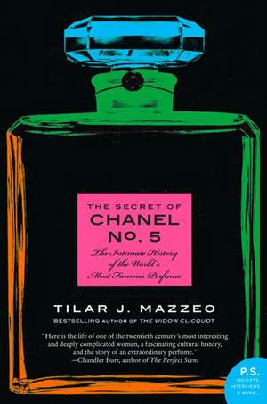 The Secret of Chanel No. 5: The Intimate History of the World's Most Famous Perfume de Tilar J. Mazzeo