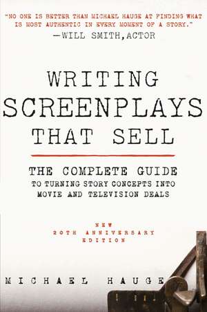 Writing Screenplays That Sell, New Twentieth Anniversary Edition: The Complete Guide to Turning Story Concepts into Movie and Television Deals de Michael Hauge