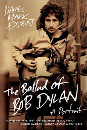 The Ballad of Bob Dylan: A Portrait de Daniel Mark Epstein