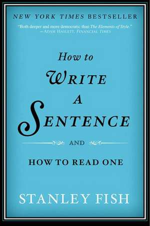 How to Write a Sentence: And How to Read One de Stanley Fish