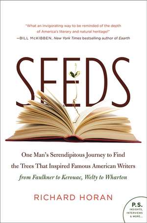 Seeds: One Man's Serendipitous Journey to Find the Trees That Inspired Famous American Writers from Faulkner to Kerouac, Welty to Wharton de Richard Horan