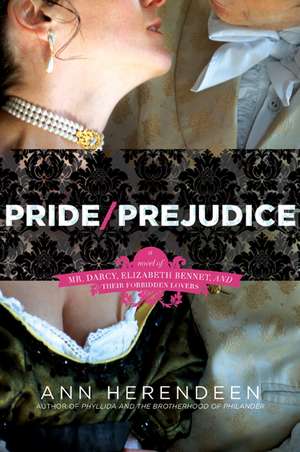 Pride/Prejudice: A Novel of Mr. Darcy, Elizabeth Bennet, and Their Forbidden Lovers de Ann Herendeen