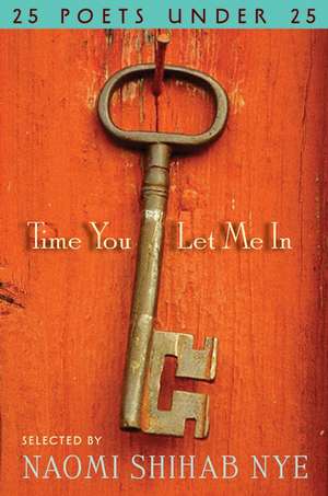 Time You Let Me In: 25 Poets under 25 de Naomi Shihab Nye