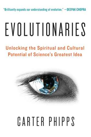 Evolutionaries: Unlocking the Spiritual and Cultural Potential of Science's Greatest Idea de Carter Phipps