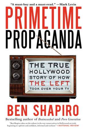 Primetime Propaganda: The True Hollywood Story of How the Left Took Over Your TV de Ben Shapiro