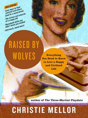 Raised by Wolves: Everything You Need to Know to Live a Happy and Civilized Life de Christie Mellor