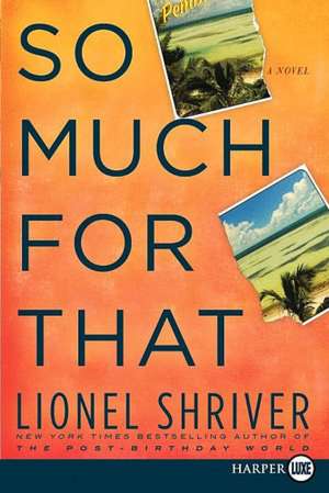 So Much for That: A Novel de Lionel Shriver