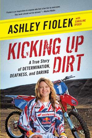 Kicking Up Dirt: A True Story of Determination, Deafness, and Daring de Ashley Fiolek