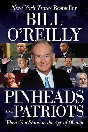 Pinheads and Patriots: Where You Stand in the Age of Obama de Bill O' Reilly