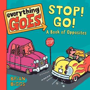 Everything Goes: Stop! Go!: A Book of Opposites de Brian Biggs