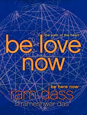 Be Love Now: The Path of the Heart de Ram Dass