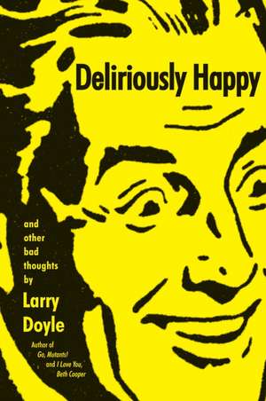 Deliriously Happy: and Other Bad Thoughts de Larry Doyle