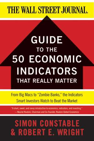 The WSJ Guide to the 50 Economic Indicators That Really Matter: From Big Macs to "Zombie Banks," the Indicators Smart Investors Watch to Beat the Market de Simon Constable