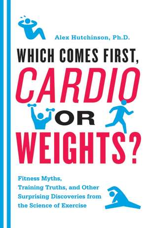 Which Comes First, Cardio or Weights?: Fitness Myths, Training Truths, and Other Surprising Discoveries from the Science of Exercise de Alex Hutchinson