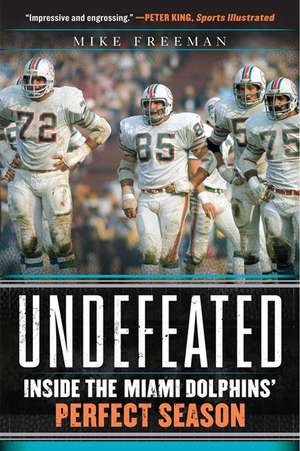 Undefeated: Inside the Miami Dolphins' Perfect Season de Mike Freeman