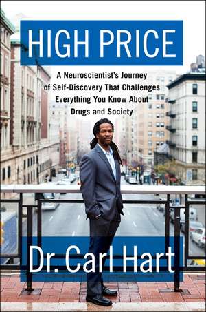 High Price: A Neuroscientist's Journey of Self-Discovery That Challenges Everything You Know About Drugs and Society de Carl Hart