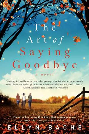 The Art of Saying Goodbye: A Novel de Ellyn Bache