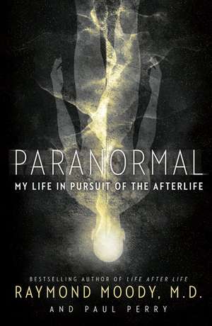 Paranormal: My Life in Pursuit of the Afterlife de Raymond Moody